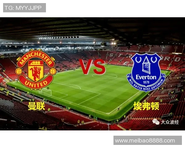 埃弗顿对曼联精彩对决电视直播时间及观看指南详解 埃弗顿对曼联精彩对决电视直播时间及观看指南详解