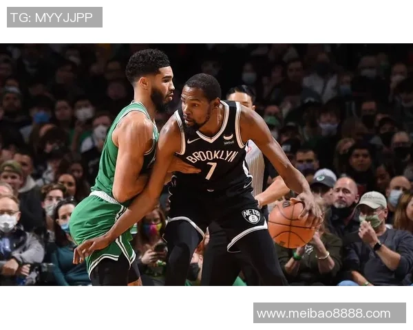 篮网与凯尔特人季前赛对决精彩回顾与球员表现分析 篮网与凯尔特人季前赛对决精彩回顾与球员表现分析