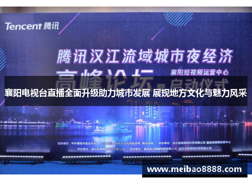 襄阳电视台直播全面升级助力城市发展 展现地方文化与魅力风采