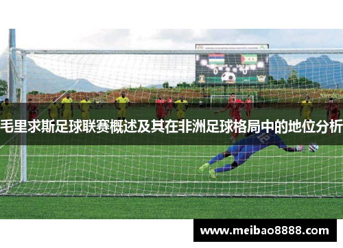 毛里求斯足球联赛概述及其在非洲足球格局中的地位分析