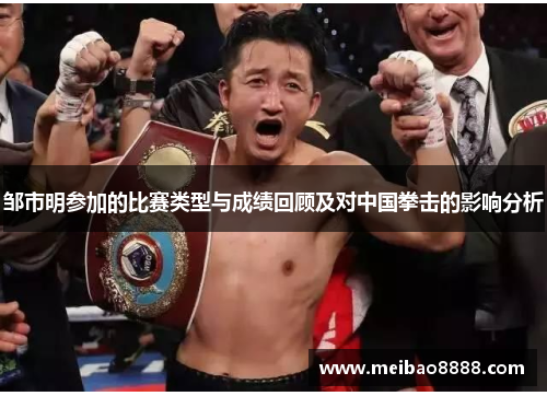邹市明参加的比赛类型与成绩回顾及对中国拳击的影响分析