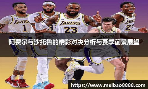 阿费尔与沙托鲁的精彩对决分析与赛季前景展望